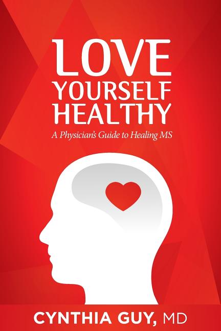 Love Yourself Healthy: A Physician's Guide to Healing MS