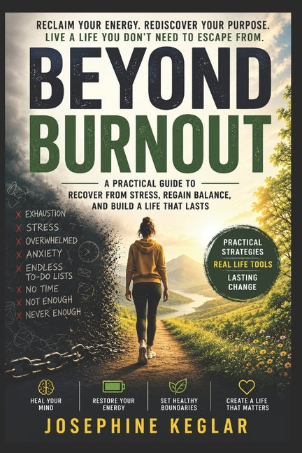 Beyond Burnout: A Practical Guide to Reclaim Your Energy, Restore Your Motivation, Build Healthy Boundaries, and Create a Life You Don't Need to Escap