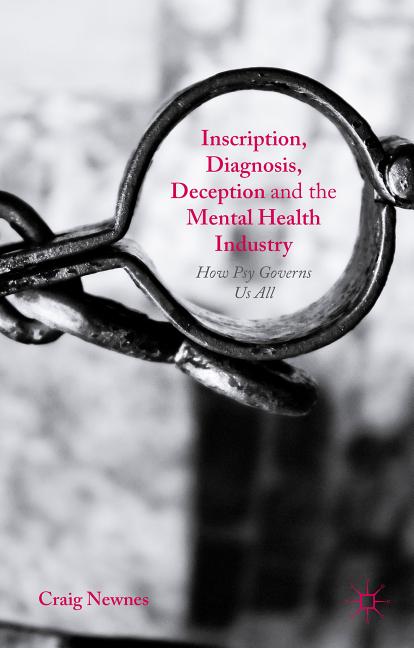 Inscription, Diagnosis, Deception and the Mental Health Industry: How Psy Governs Us All (2016)