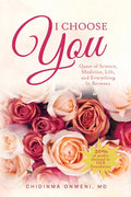 I Choose You: The Quest of Science, Medicine, Life, and Everything in Between