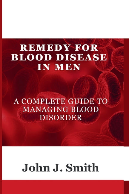 Remedy For Blood Disease In Men: A Complete Guide To Managing Blood Disorder