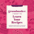 Grandmother, I Want to Learn Your Recipes: A Keepsake Memory Book to Gather and Preserve Your Favorite Family Recipes (Revised)