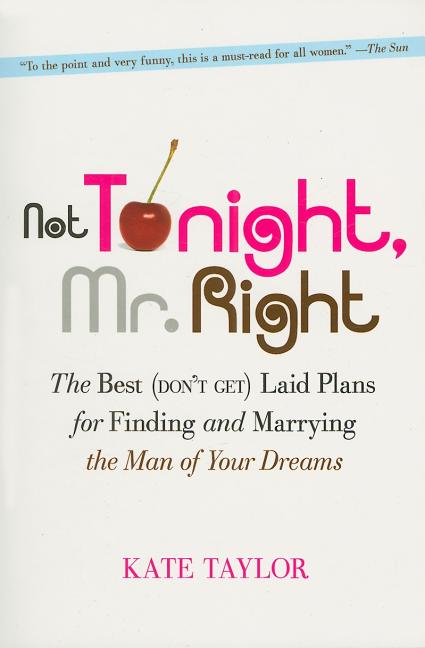 Not Tonight, Mr. Right: The Best (Don't Get) Laid Plans for Finding and Marrying the Man of Your Dreams