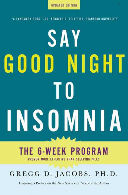 Say Good Night to Insomnia: The Six-Week, Drug-Free Program Developed at Harvard Medical School (Revised)
