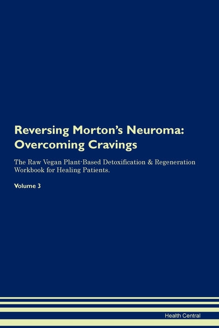 Reversing Morton's Neuroma: Overcoming Cravings The Raw Vegan Plant-Based Detoxification & Regeneration Workbook for Healing Patients. Volume 3