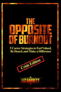 The Opposite of Burnout: 5 Career Strategies to Feel Valued, Be Heard, and Make a Difference: CRISIS EDITION 2020