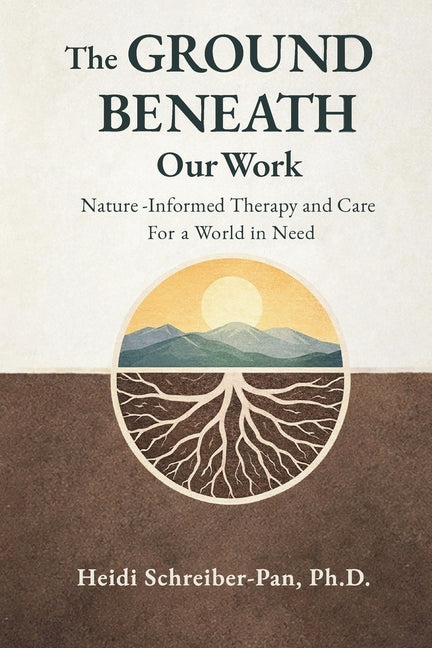 The Ground Beneath Our Work: Nature-Informed Therapy and Care for a World in Need