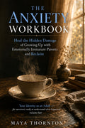 The Anxiety Workbook: Heal the Hidden Damage of Growing Up with Emotionally Immature Parents and Reclaim Your Identity as an Adult - for survivors ready t