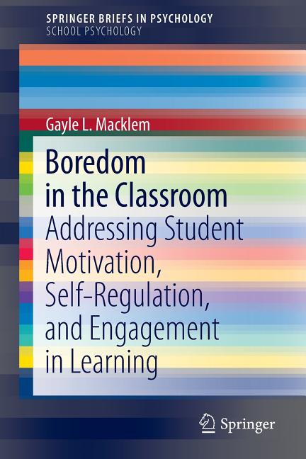 Boredom in the Classroom: Addressing Student Motivation, Self-Regulation, and Engagement in Learning (2015)