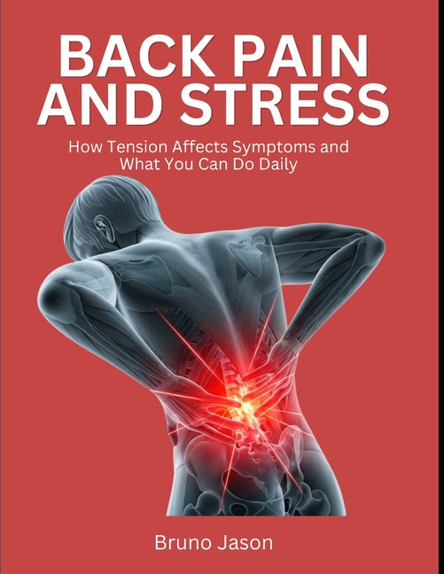 Back Pain and Stress: How Tension Affects Symptoms and What You Can Do Daily