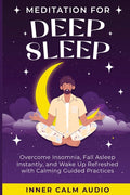Meditation For Deep Sleep: Overcome Insomnia, Fall Asleep Instantly, and Wake Up Refreshed with Calming Guided Practices