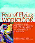 Fear of Flying Workbook: Overcome Your Anticipatory Anxiety and Develop Skills for Flying with Confidence