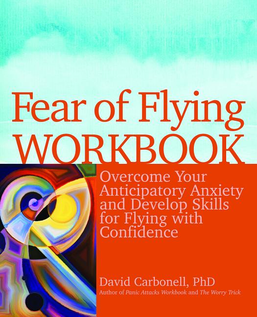 Fear of Flying Workbook: Overcome Your Anticipatory Anxiety and Develop Skills for Flying with Confidence