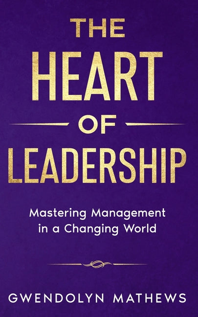The Heart of Leadership: Mastering Management in a Changing World
