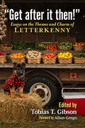 Get After It Then!: Essays on the Themes and Charm of Letterkenny