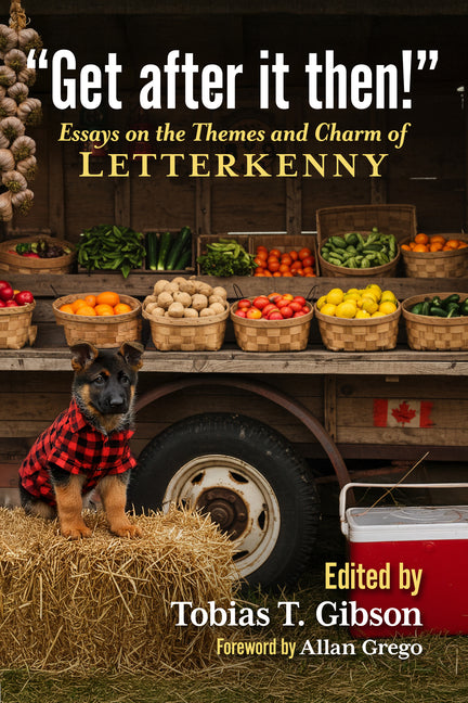 Get After It Then!: Essays on the Themes and Charm of Letterkenny