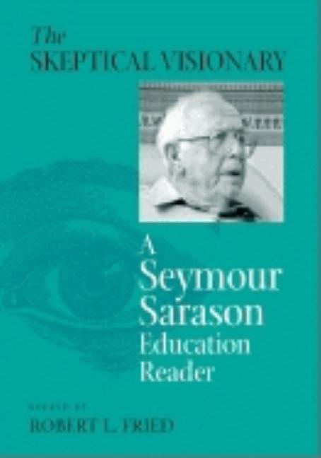 The Skeptical Visionary: A Seymour Sarason Education Reader