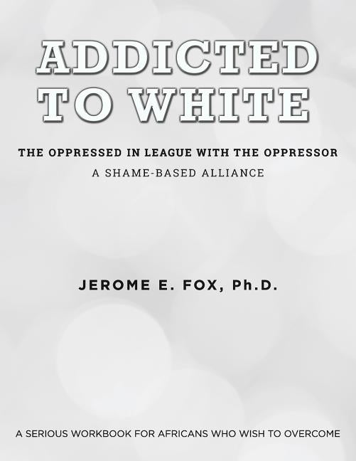Addicted to White The Oppressed in League with the Oppressor: A Shame-Based Alliance