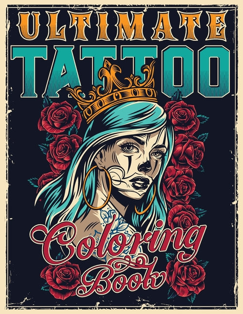 Ultimate Tattoo Coloring Book: Over 180 Coloring Pages For Adult Relaxation With Beautiful Modern Tattoo Designs Such As Sugar Skulls, Hearts, Roses a