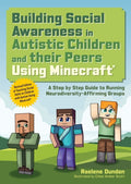 Building Social Awareness in Autistic Children and Their Peers Using Minecraft(r): A Step by Step Guide to Running Neurodiversity-Affirming Groups (Re