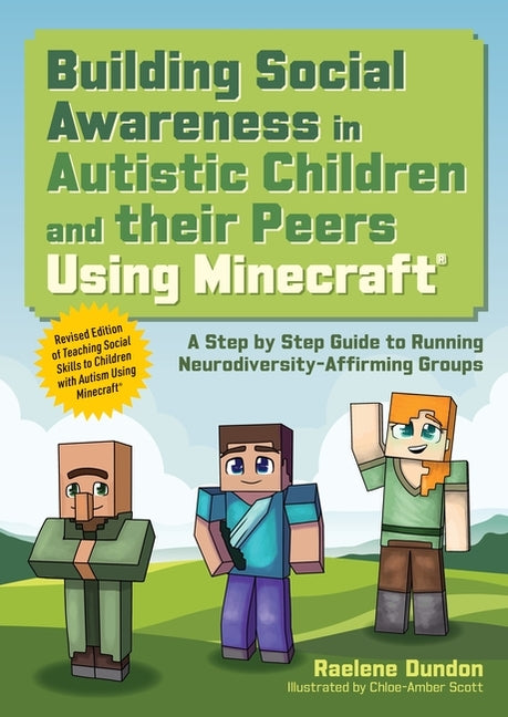Building Social Awareness in Autistic Children and Their Peers Using Minecraft(r): A Step by Step Guide to Running Neurodiversity-Affirming Groups (Re