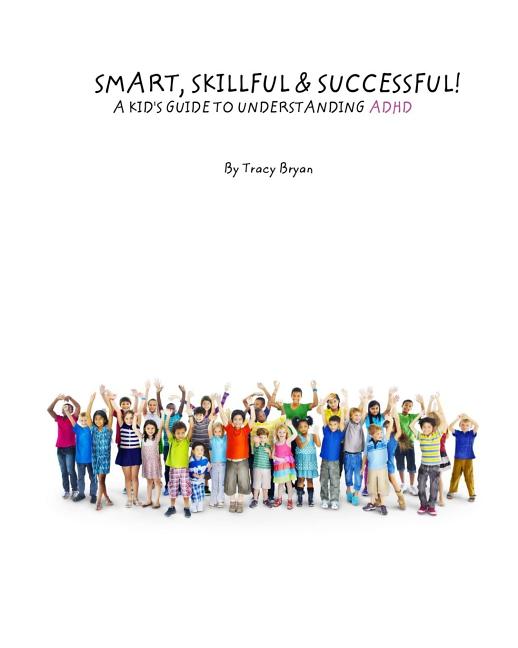 Smart, Skillful & Successful! A Kid's Guide To Understanding ADHD