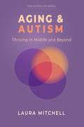 Aging & Autism: Thriving in Midlife and Beyond: A Practical Guide for Autistic Adults to Navigate Change, Support Mental Well-Being, Build Independenc