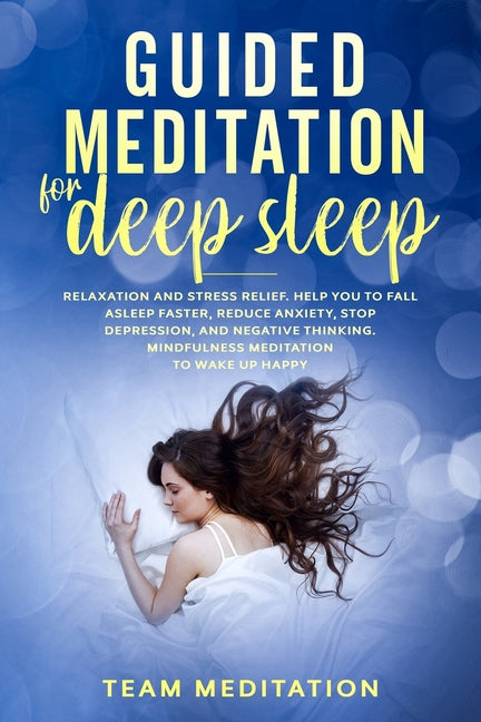 Guided Meditation for Deep Sleep: Relaxation and Stress Relief. Helps You to Fall Asleep Faster, Reduce Anxiety, Stop Depression, and Negative Thinkin