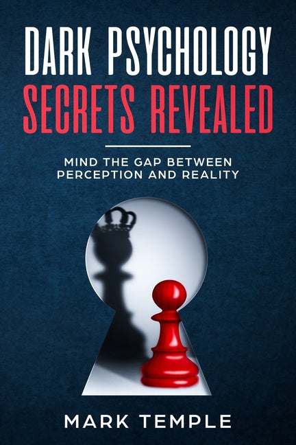 Dark Psychology Secrets Revealed: Mind The Gap Between Perception and Reality