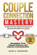 Couple Connection Mastery - The High-Performance Relationship Framework for Engineering Unbreakable Love in 28-Days: Strengthen Trust, Deepen Intimacy