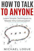 How To Talk To Anyone: Learn Simple Techniques To Master Any Conversation