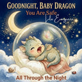 Goodnight, Baby Dragon: You Are Safe All Through the Night: A Magical Interactive Read-Aloud Bedtime Story with Yawns, Hugs, and a Gentle Sleep Routin