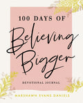 100 Days of Believing Bigger: A Devotional Journal - 100 Daily Devotions to Help You Discover Your True Identity in Christ (the Perfect Gift for Chris
