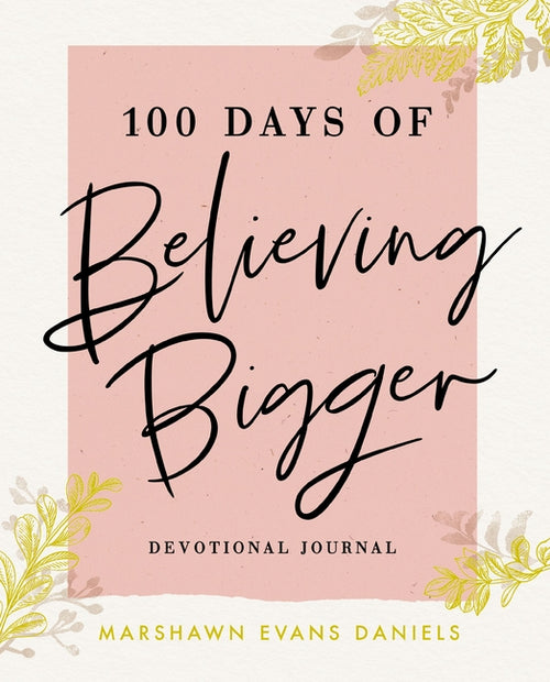 100 Days of Believing Bigger: A Devotional Journal - 100 Daily Devotions to Help You Discover Your True Identity in Christ (the Perfect Gift for Chris