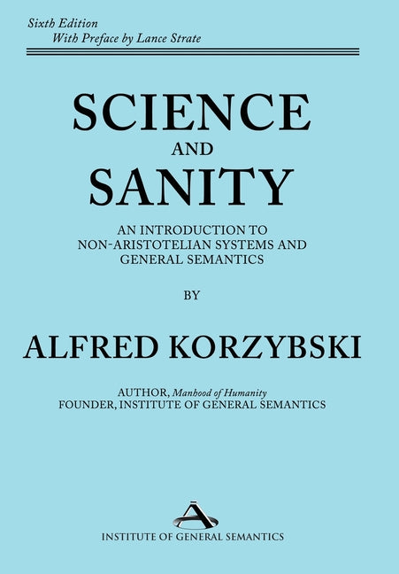 Science and Sanity: An Introduction to Non-Aristotelian Systems and General Semantics Sixth Edition