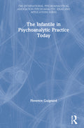 The Infantile in Psychoanalytic Practice Today