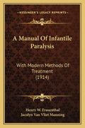 A Manual Of Infantile Paralysis: With Modern Methods Of Treatment (1914)
