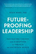 Future-Proofing Leadership: Navigating Change and Disruption to Thrive in an Uncertain World