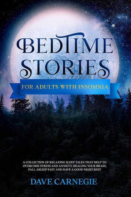 Bedtime Stories for Adults with Insomnia: Relaxing Stories that Help Stressed Out Adults to Overcome Stress, Insomnia and Anxiety. Calm Your Mind and