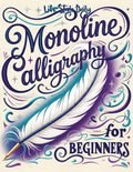 Monoline Calligraphy: A Creative Lettering Practice Book for Beginners - Master Hand-Lettered Design with Simple, Mindful Strokes and Daily Calligraph