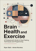 Brain Health and Exercise: A Professional's Guide to Dual-Tasking Techniques and Programming