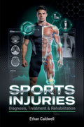 Sports Injuries: Diagnosis, Treatment & Rehabilitation: An Evidence-Informed Guide for Coaches, Trainers, and Athletes