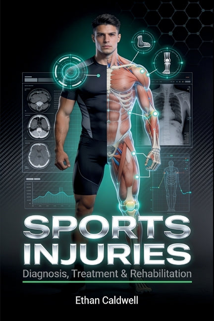 Sports Injuries: Diagnosis, Treatment & Rehabilitation: An Evidence-Informed Guide for Coaches, Trainers, and Athletes