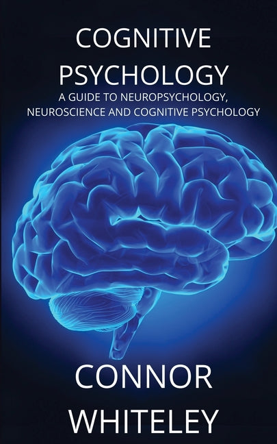 Cognitive Psychology: A Guide to Neuropsychology, Neuroscience and Cognitive Psychology