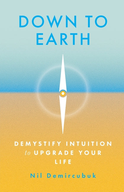 Down to Earth: Demystify Intuition to Upgrade Your Life