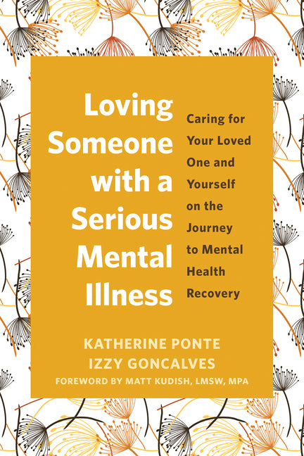 Loving Someone with a Serious Mental Illness: Caring for Your Loved One and Yourself on the Journey to Mental Health Recovery