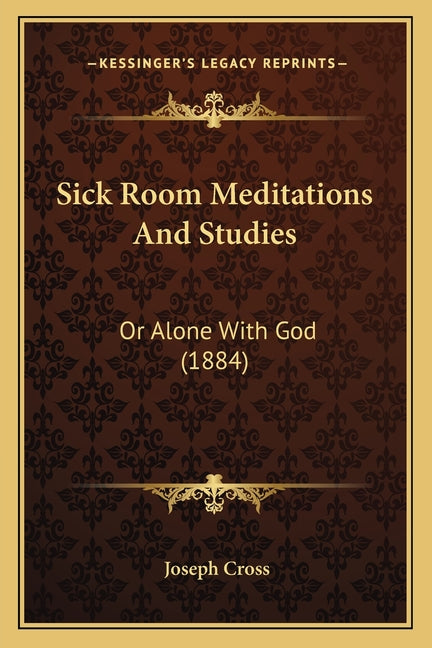 Sick Room Meditations And Studies: Or Alone With God (1884)