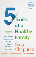 5 Traits of a Healthy Family: Steps You Can Take to Grow Closer, Communicate Better, and Change the World Together (Second Edition, New)