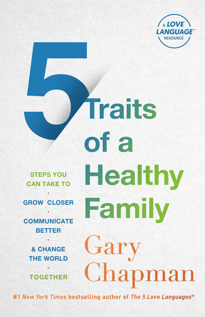 5 Traits of a Healthy Family: Steps You Can Take to Grow Closer, Communicate Better, and Change the World Together (Second Edition, New)