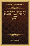 The Journal Of Hygiene And Herald Of Health V45, For 1895 (1895)